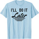 I'll do it later funny procrastination lazy people T-Shirt - T-Shirt | Light Blue