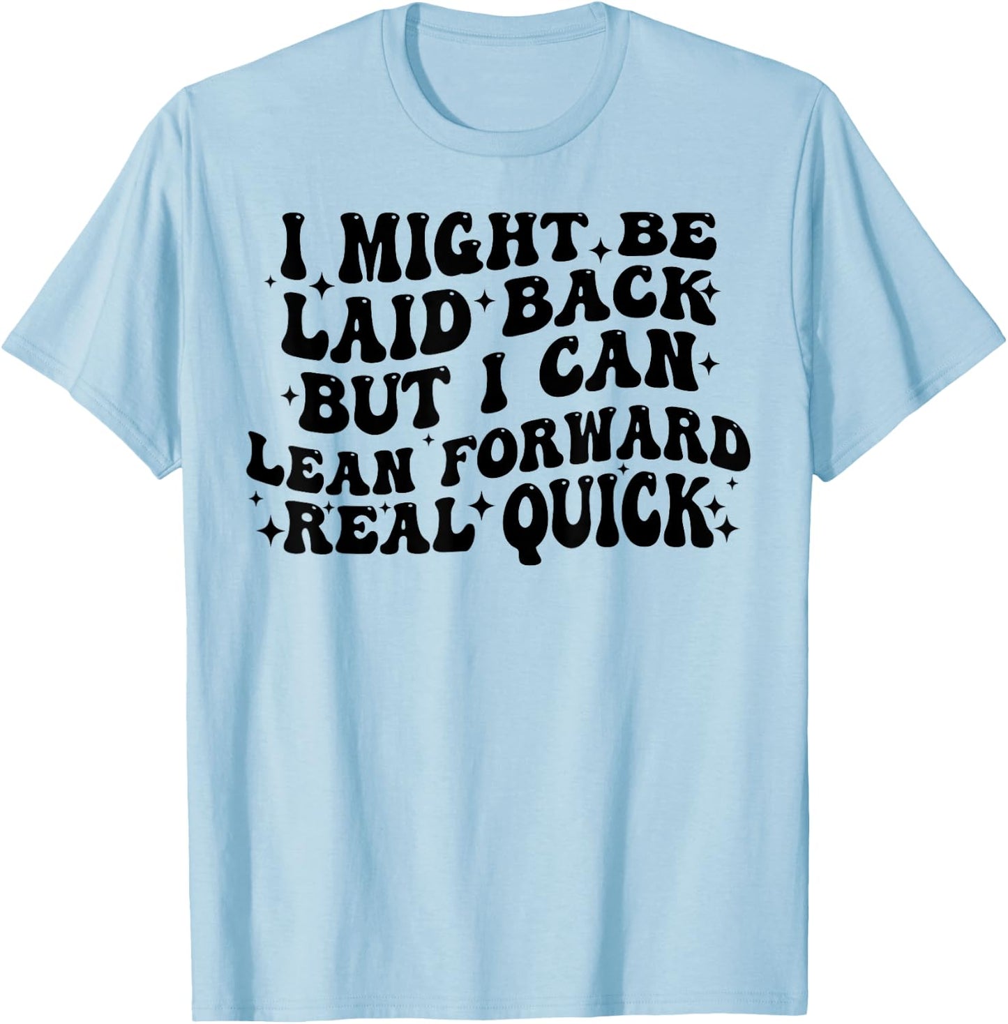 I Might Be Laid Back But I Can Lean Forward Real Quick T-Shirt - T-Shirt | Light Blue