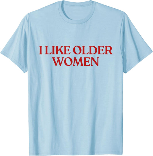 I Like Older Women Shirt I Love Milfs Y2K Aesthetic Trendy T-Shirt - T-Shirt | Light Blue