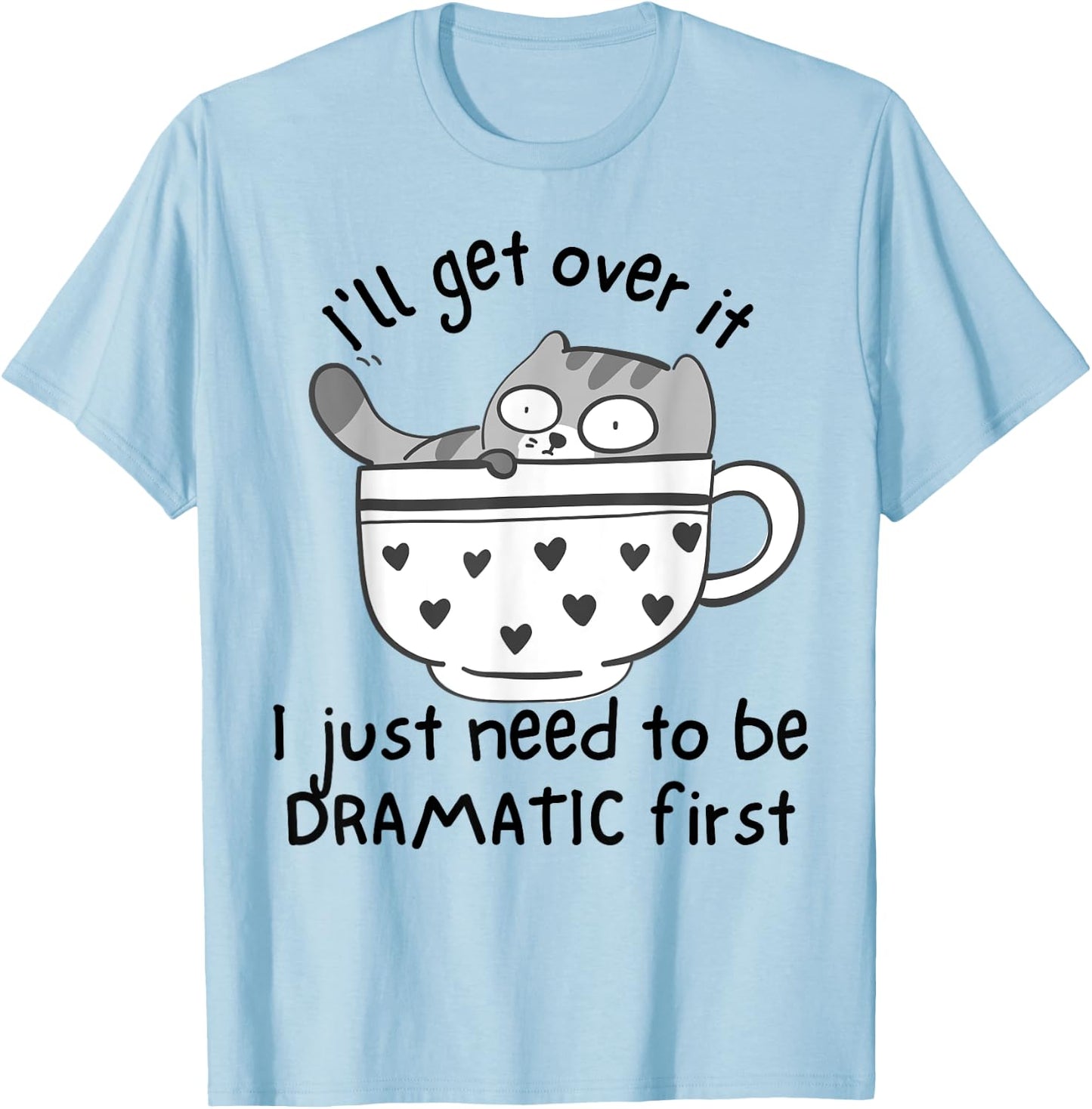 I Just Need To Be Dramatic First Funny Drama Queen Cat Women T-Shirt - T-Shirt | Light Blue