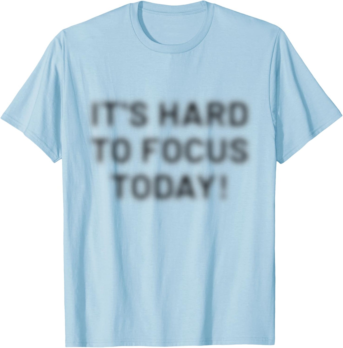 I'ts Hard to Focus Today | Optische Täuschung motivierend T-Shirt - T-Shirt | Light Blue