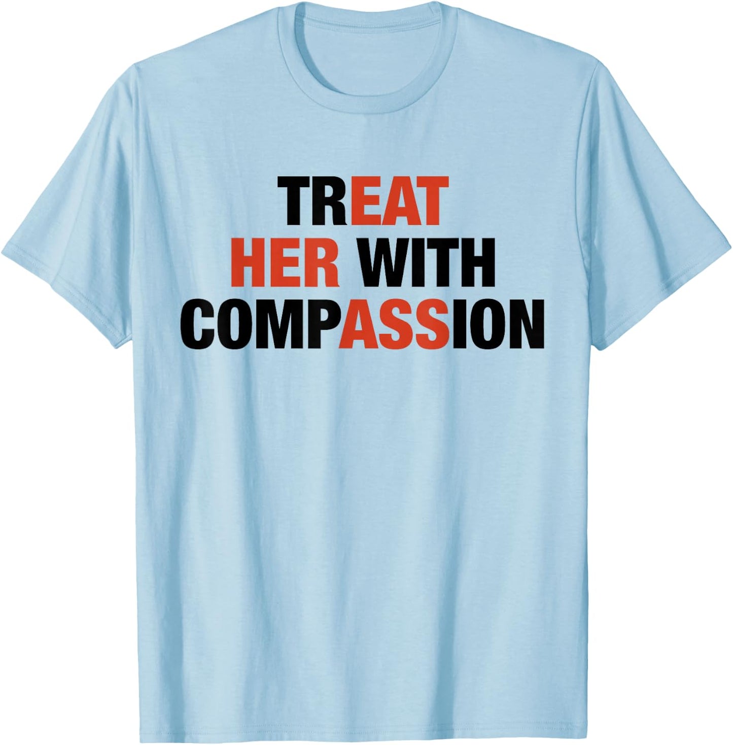 Treat Her with Compassion Eat Her Ass Funny Quotes T-Shirt - T-Shirt | Light Blue