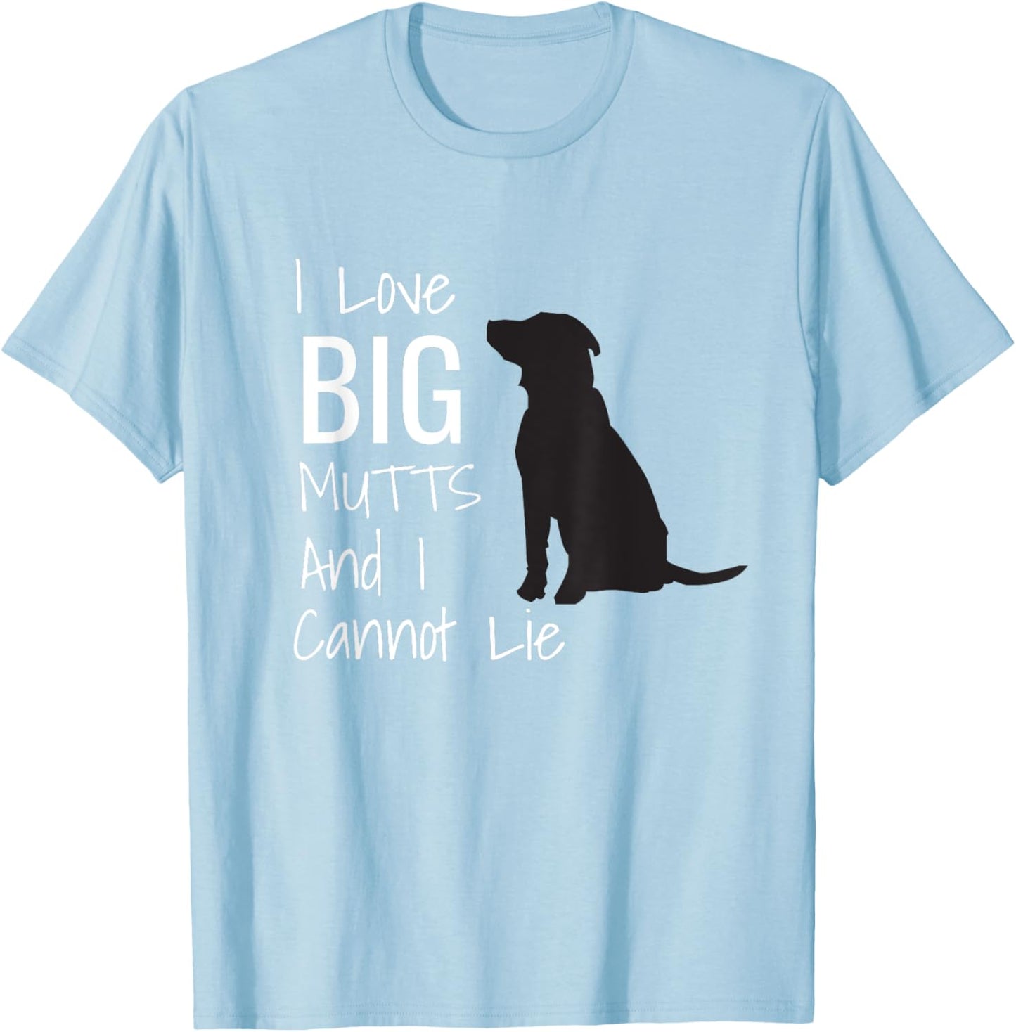 I Love BIG Mutts And I Cannot Lie Funny Dog Men Women Girls Kids T-Shirt - T-Shirt | Light Blue