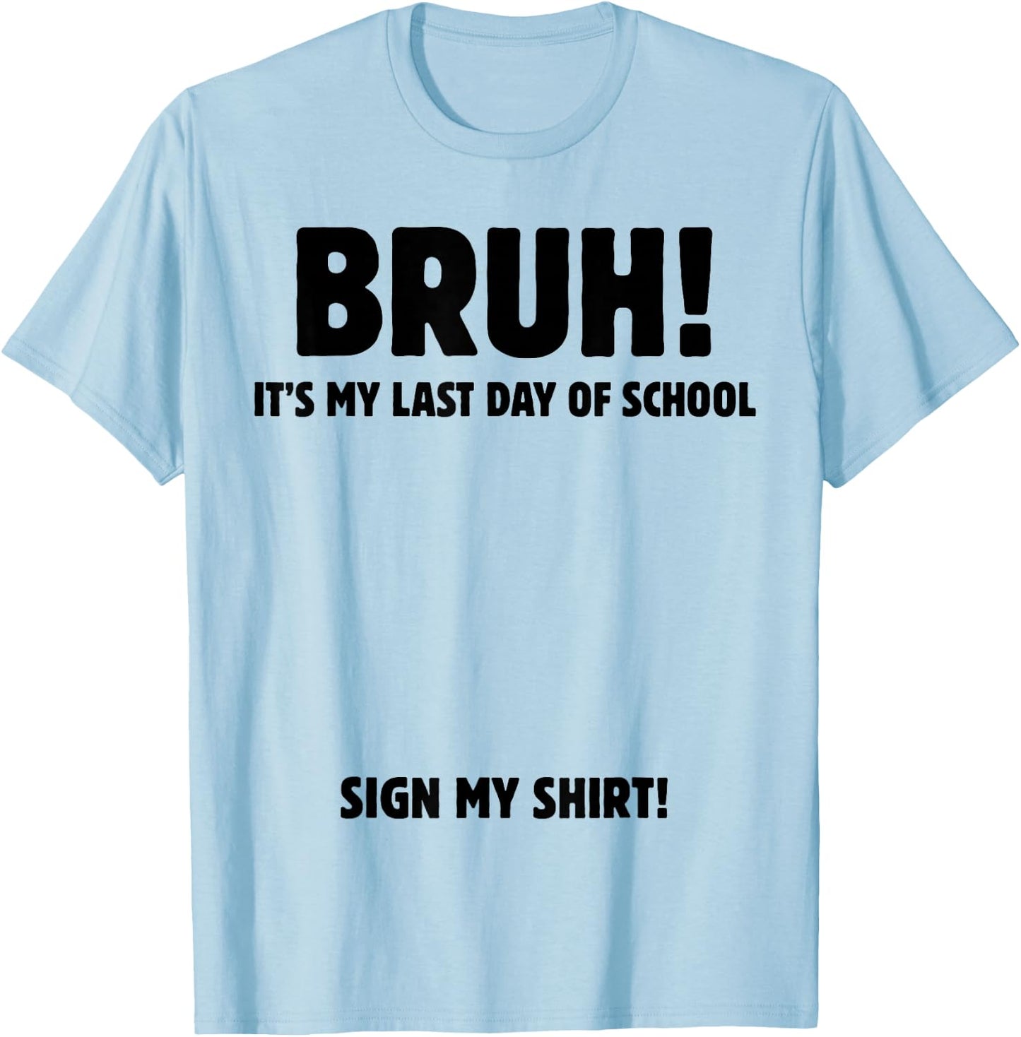 Bruh It's My Last Day of School Sign My T-Shirt - T-Shirt | Light Blue