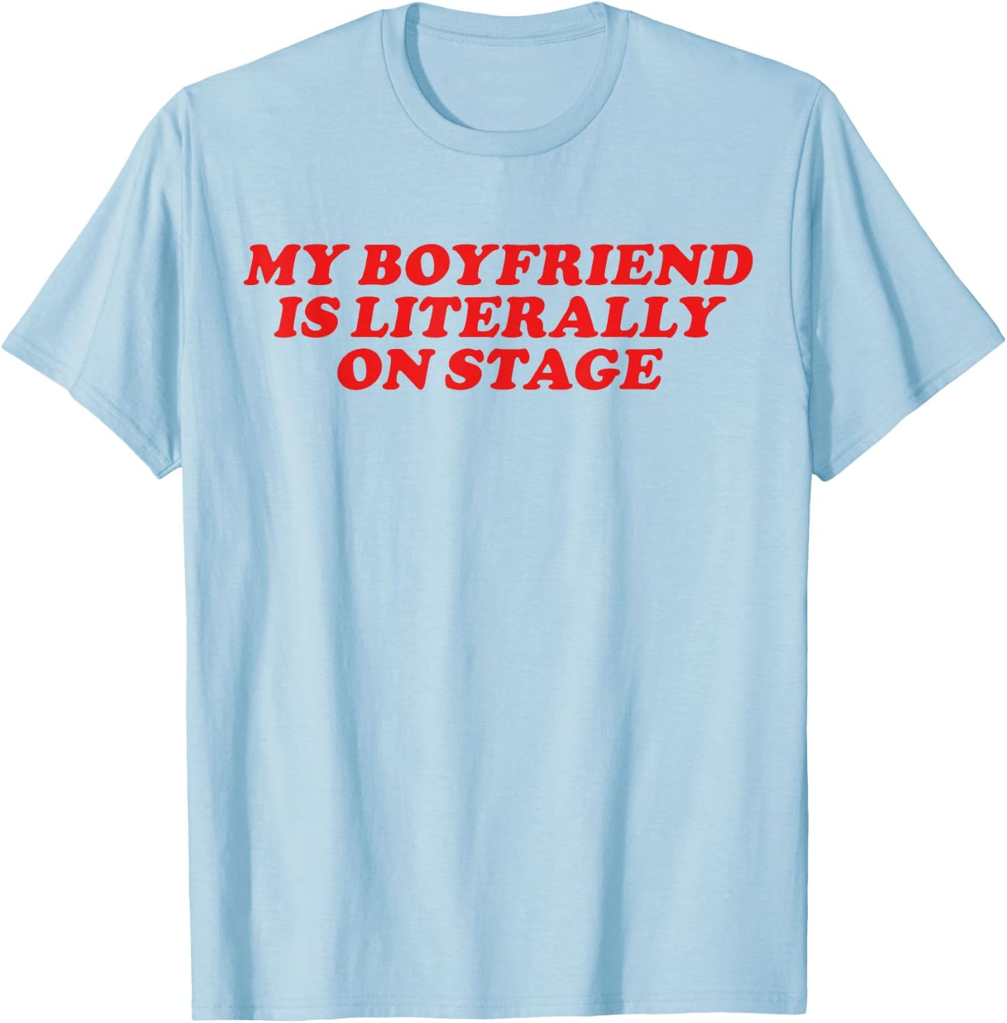 Y2k Aesthetic Funny Joke Meme Boyfriend My Stage BF Concert T-Shirt - T-Shirt | Light Blue