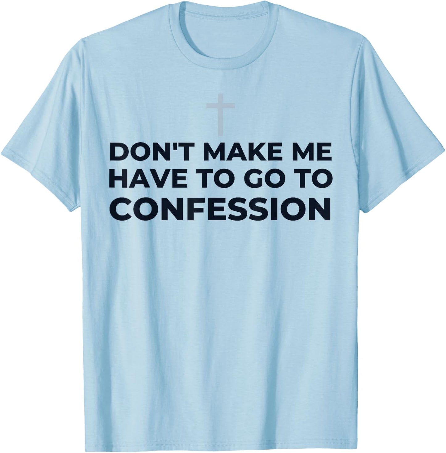 Don't Make Me Have To Go To Confession Catholic Funny Church T-Shirt - T-Shirt | Light Blue