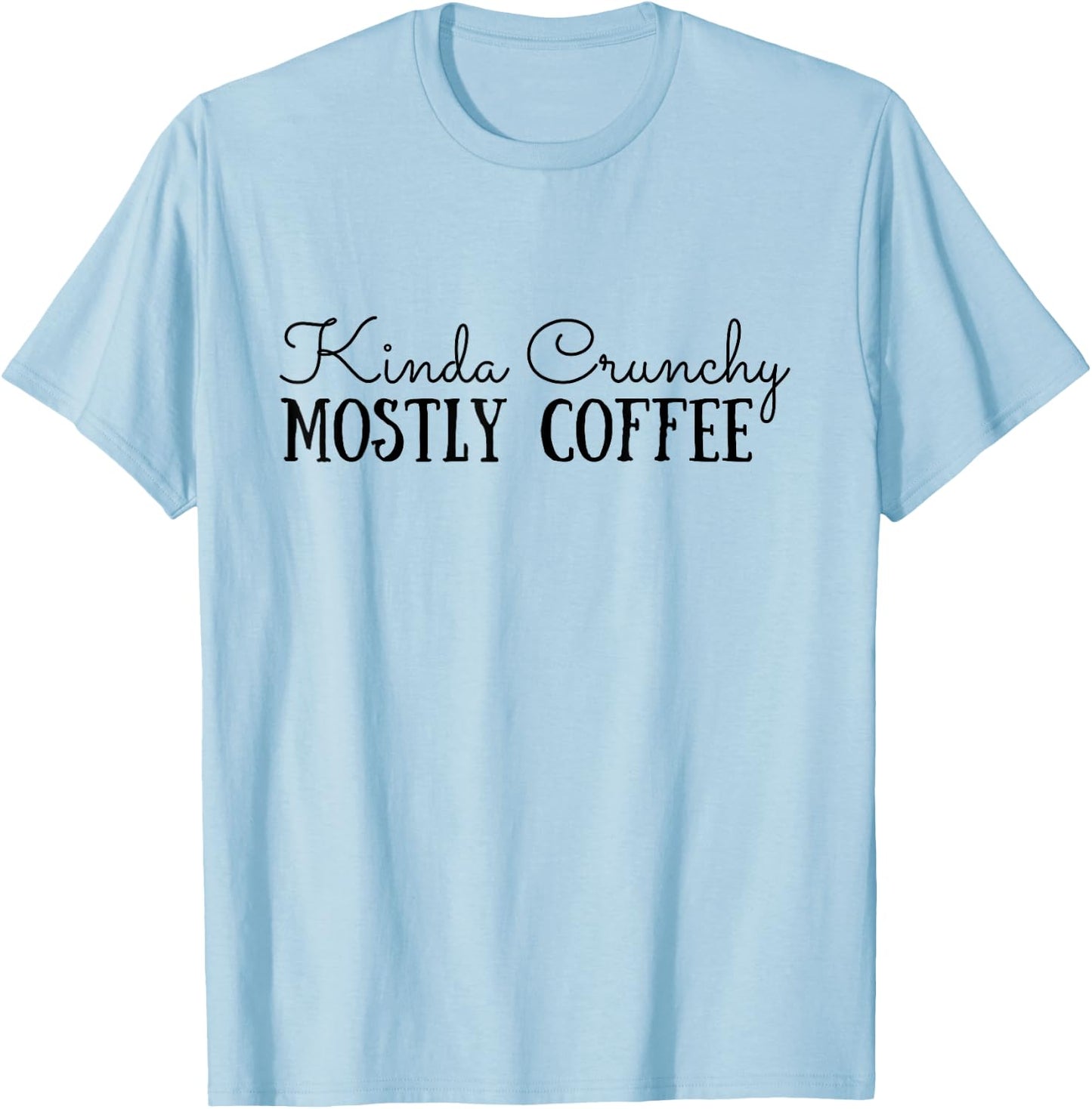 Kinda Crunchy Mostly Coffee Crunchy Mama Scrunchy Mom T-Shirt - T-Shirt | Light Blue