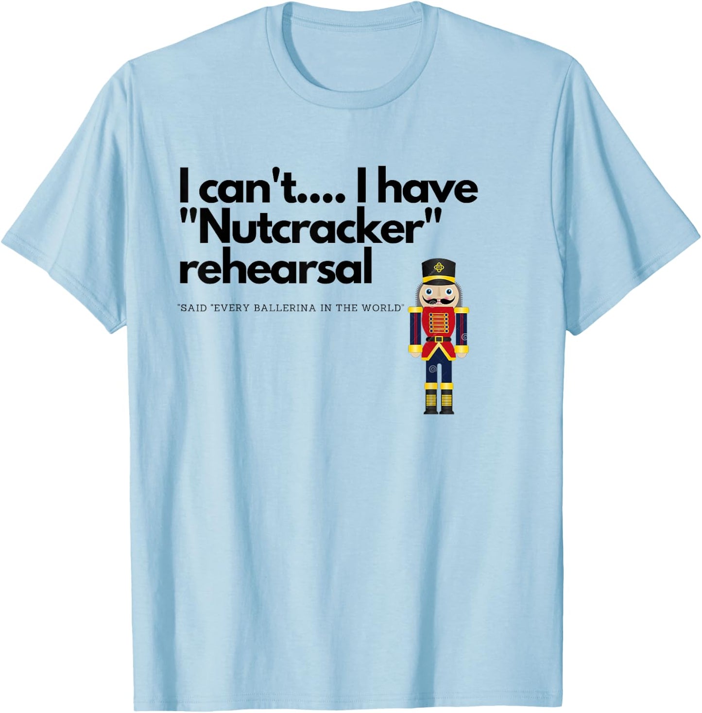 I can't....I have "Nutcracker" rehearsal T-Shirt - T-Shirt | Light Blue
