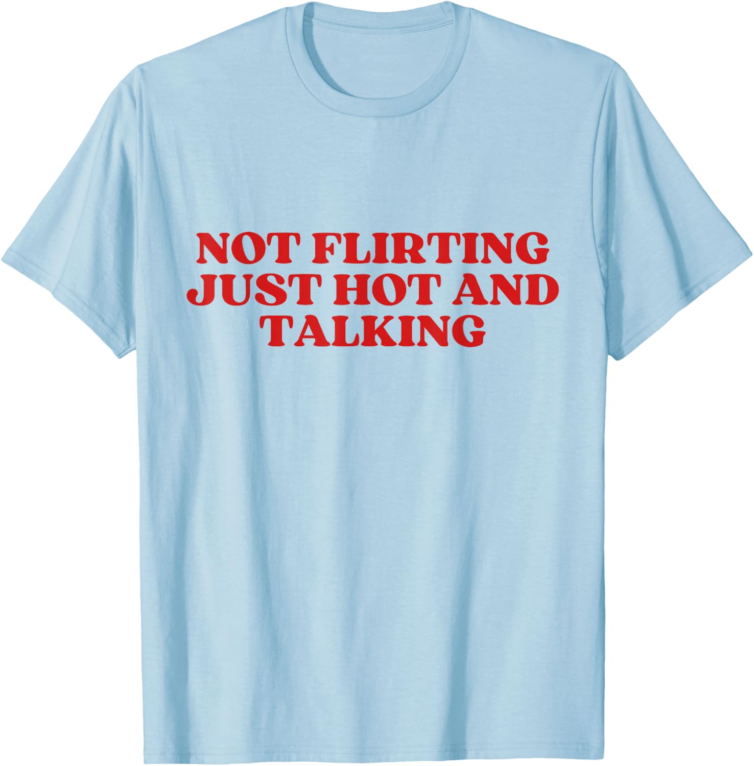 Not Flirting Just Hot And Talking Y2K Aesthetic Trendy T-Shirt - T-Shirt | Light Blue