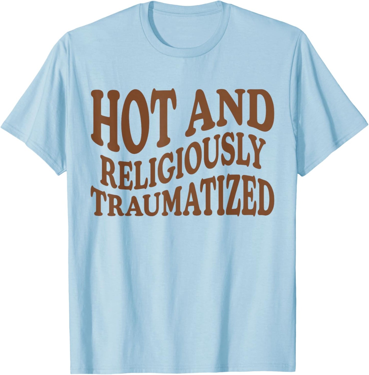 Hot And Religiously Traumatized T-Shirt - T-Shirt | Light Blue