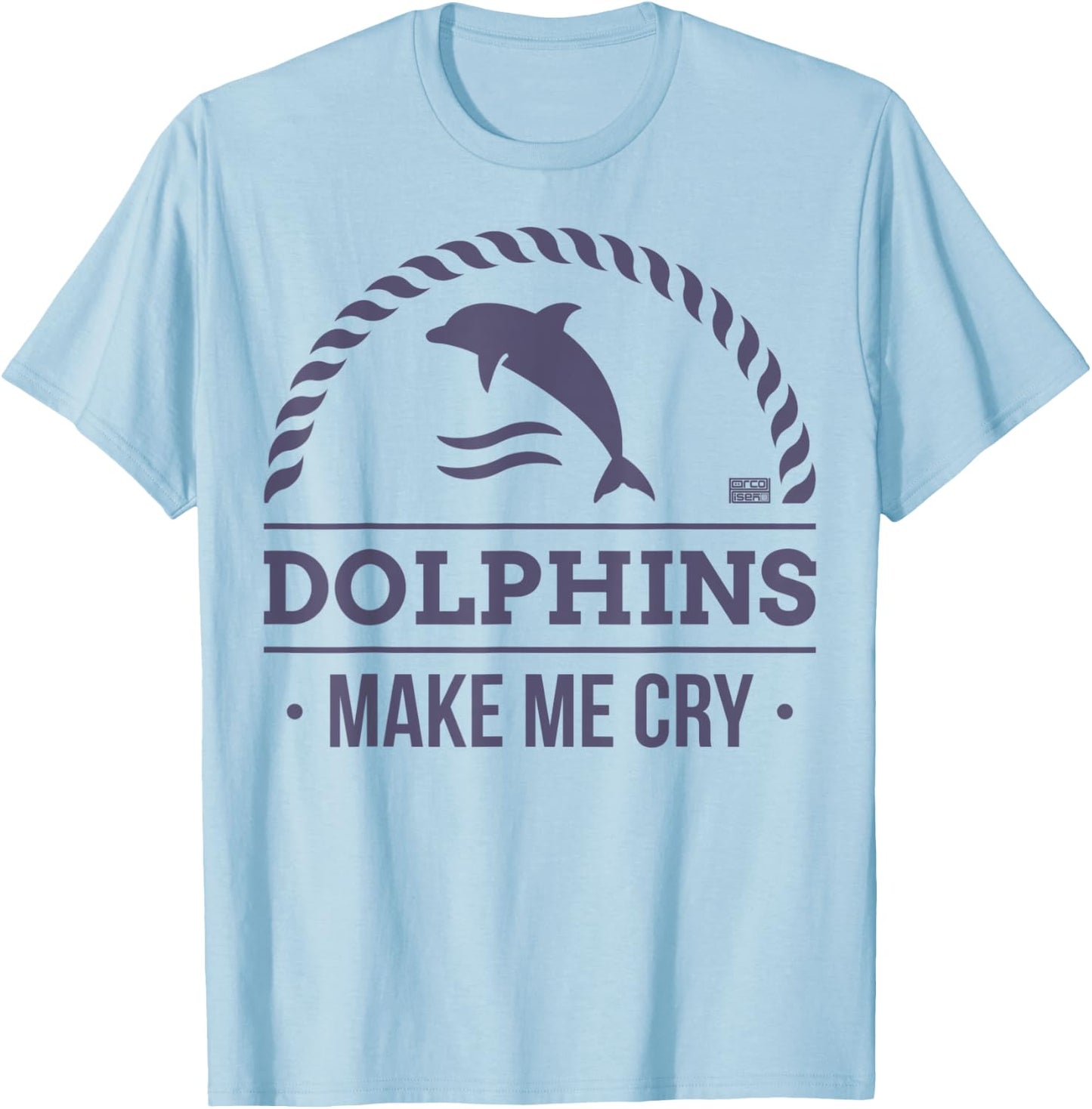 Funny Sarcastic Dolphin Dolphins Make Me Cry Animal T-Shirt - T-Shirt | Light Blue