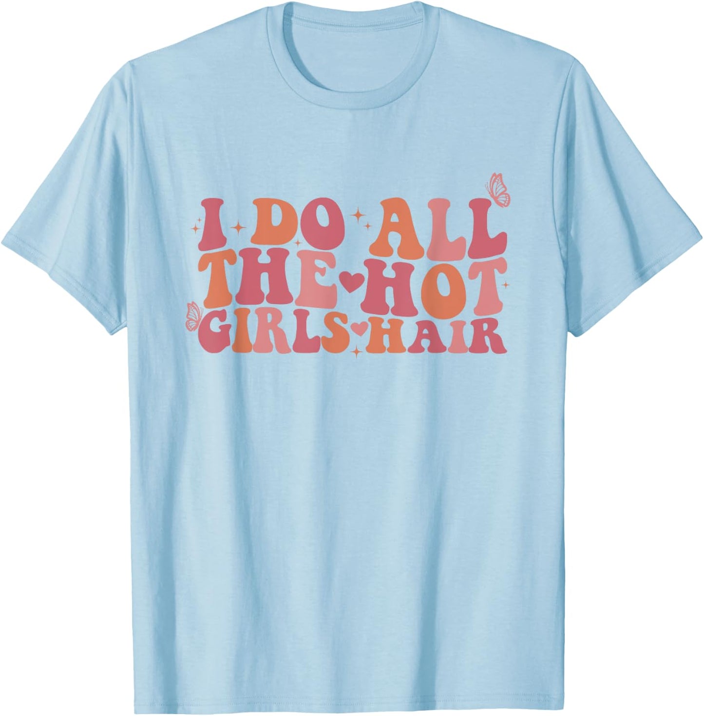 I Do All The Hot Girls Hair Hairdresser Hairstylist T-Shirt - T-Shirt | Light Blue