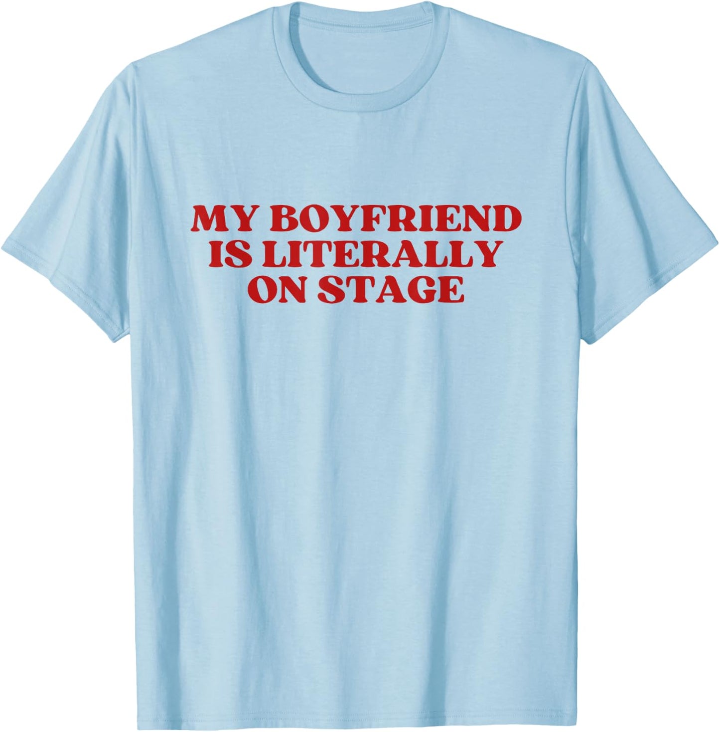 My Boyfriend Is Literally On Stage Y2k Aesthetic , Blue, S T-Shirt - T-Shirt | Light Blue