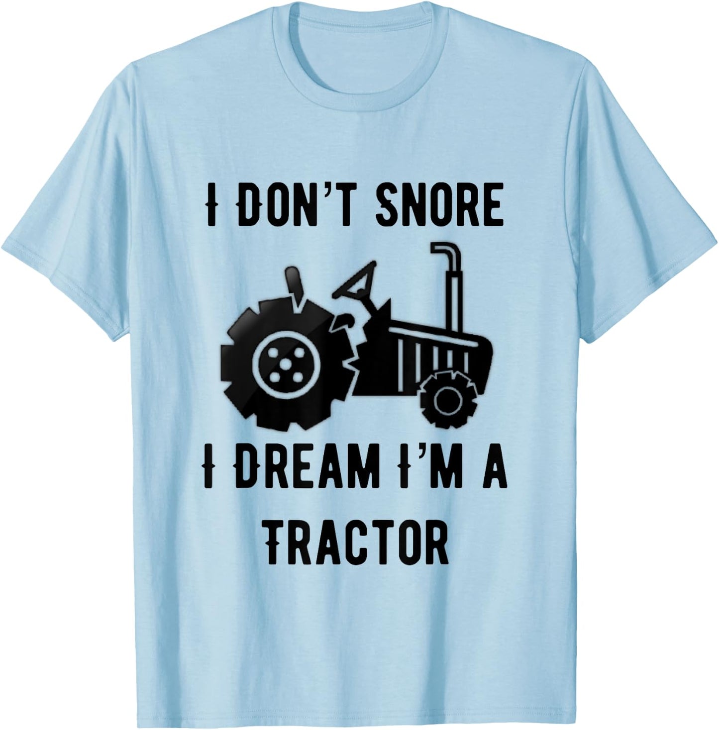 I Don't Snore I Dream I'm A Tractor Funny Farming Gift T-Shirt - T-Shirt | Light Blue