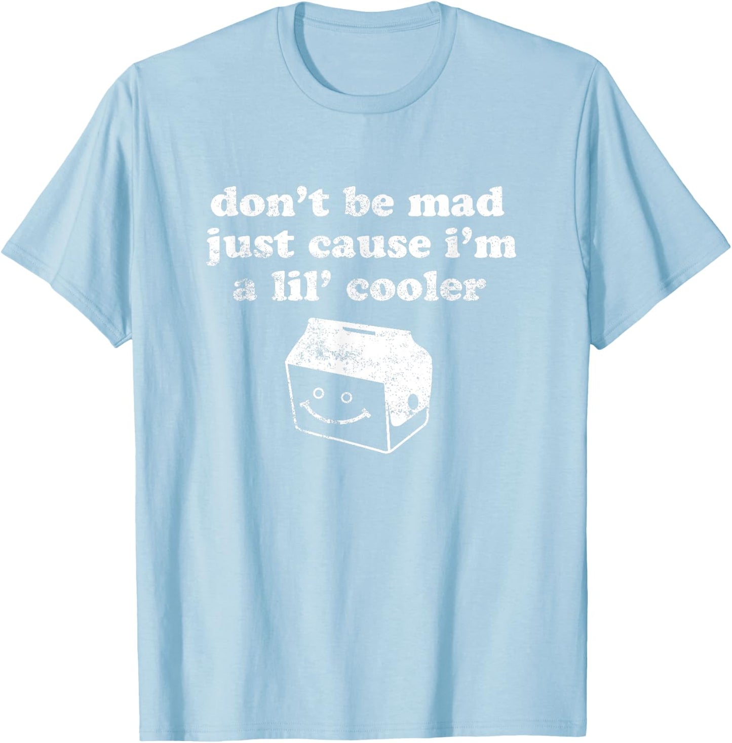 Don't Be Made Just Cause I'm a Lil' Cooler T-Shirt - T-Shirt | Light Blue