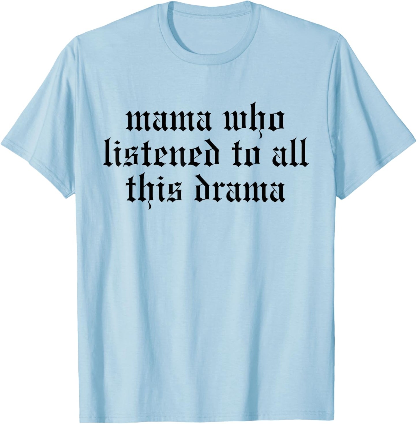 Mama Who Listened To All This Drama Funny Mom And Daughter T-Shirt - T-Shirt | Light Blue