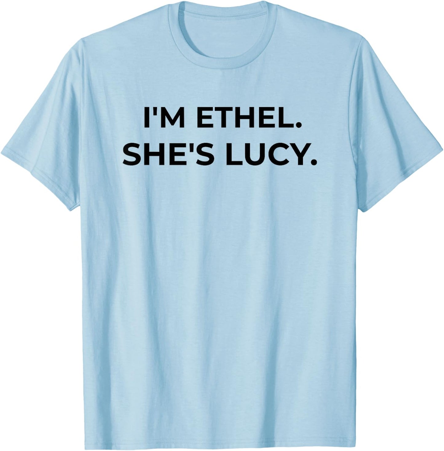 I'm Ethel. She's Lucy Funny Sarcastic Gift Best Friend T-Shirt - T-Shirt | Light Blue