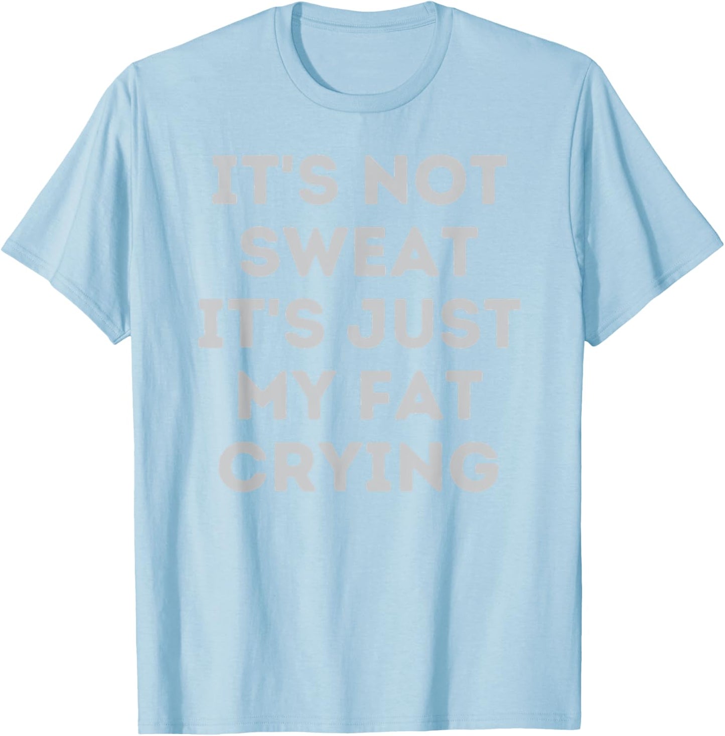 Not Sweat, It's Just My Fat Crying Hidden Message Workout T-Shirt - T-Shirt | Light Blue