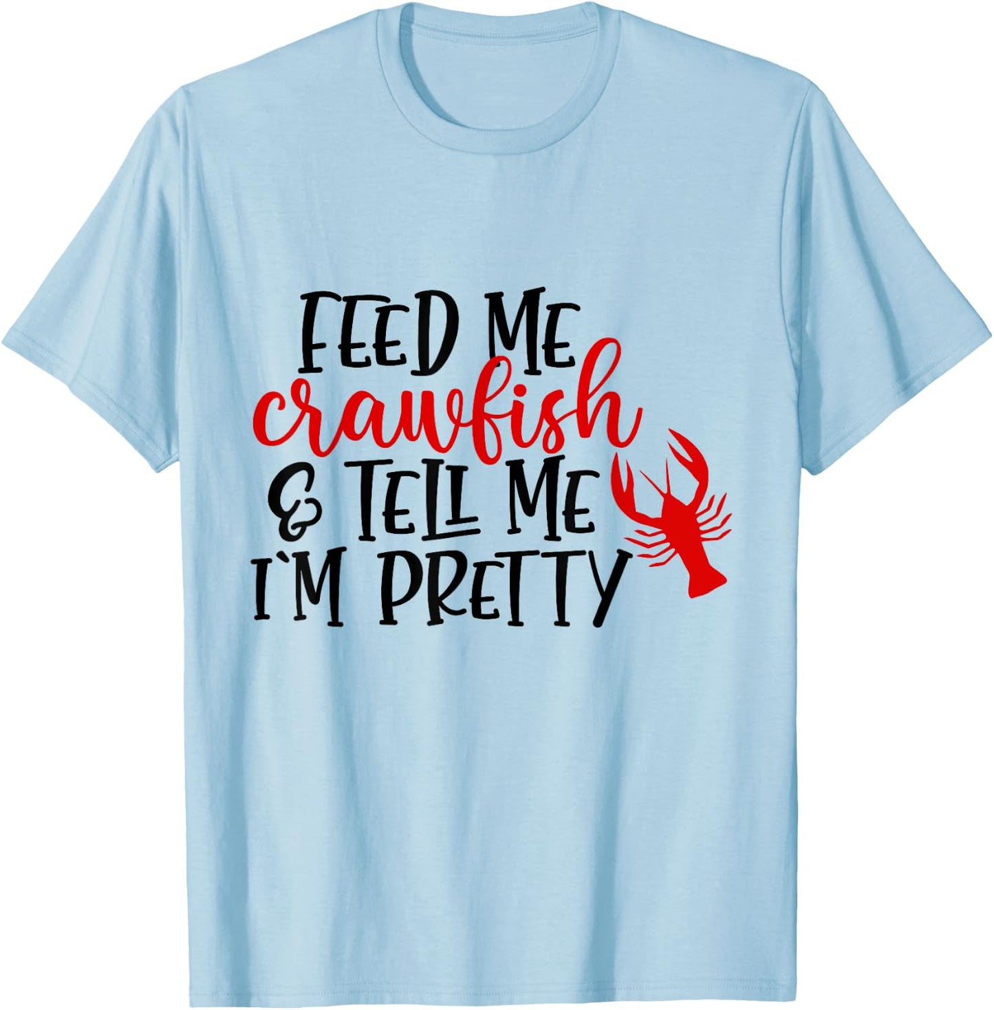 Feed Me Crawfish And Tell Me I'm Pretty Funny Crawfish T-Shirt - T-Shirt | Light Blue