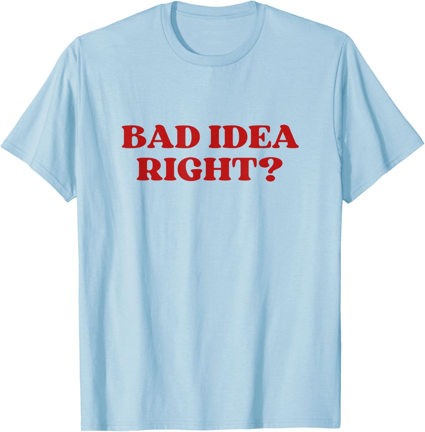 Bad Idea Right Y2k Aesthetic T-Shirt - T-Shirt | Light Blue