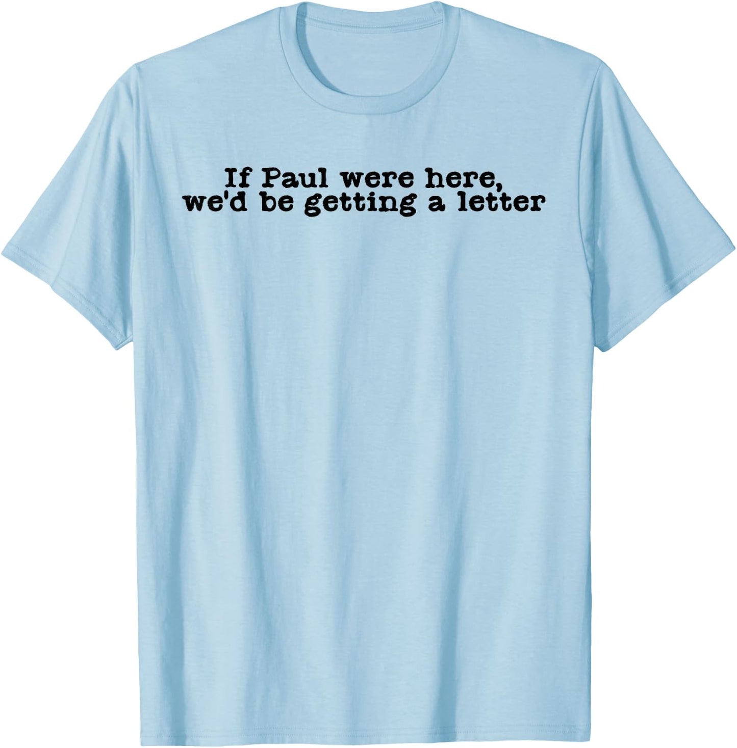 If Paul were Here We'd Be Getting A Letter Funny Christian T-Shirt - T-Shirt | Light Blue