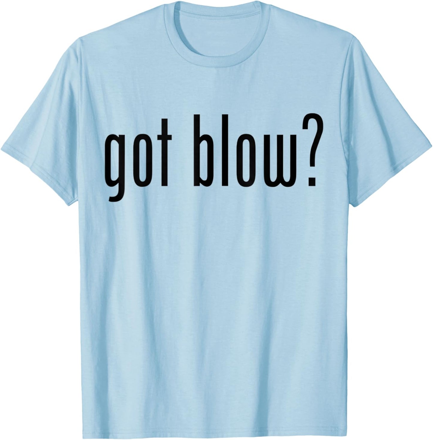 Got Blow? Funny Meme Got Blow T-Shirt - T-Shirt | Light Blue