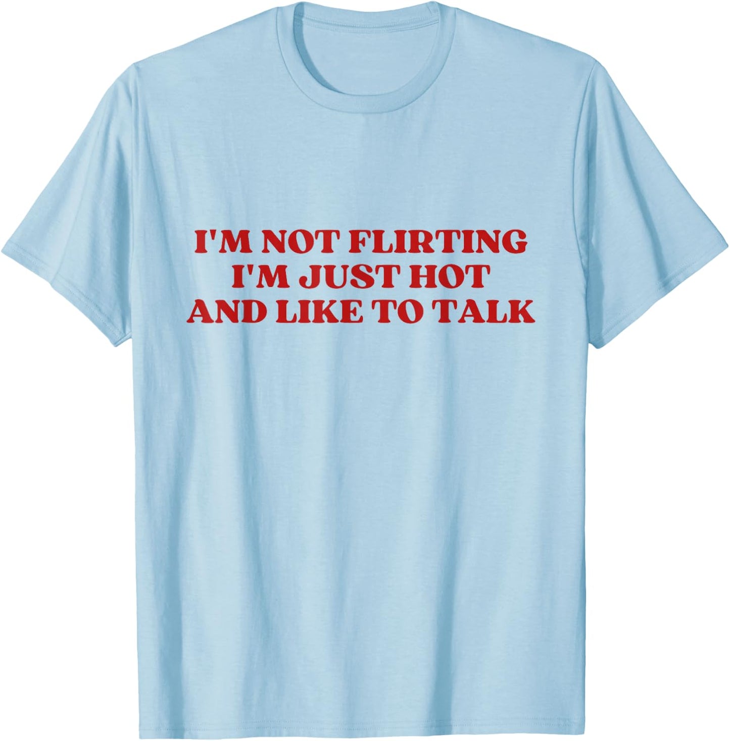 I'm Not Flirting I'm Just Hot And Like To Talk Y2k Aesthetic T-Shirt - T-Shirt | Light Blue