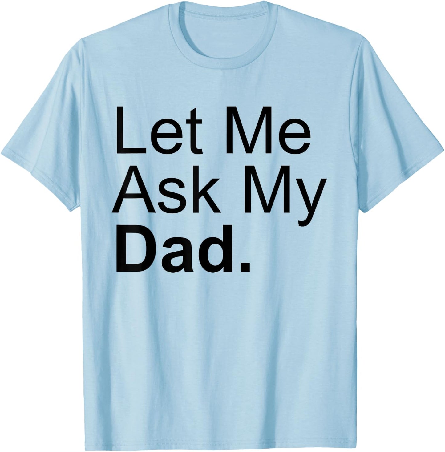 Let Me Ask My Dad Asking My Father Son Daughter Quote Saying T-Shirt - T-Shirt | Light Blue
