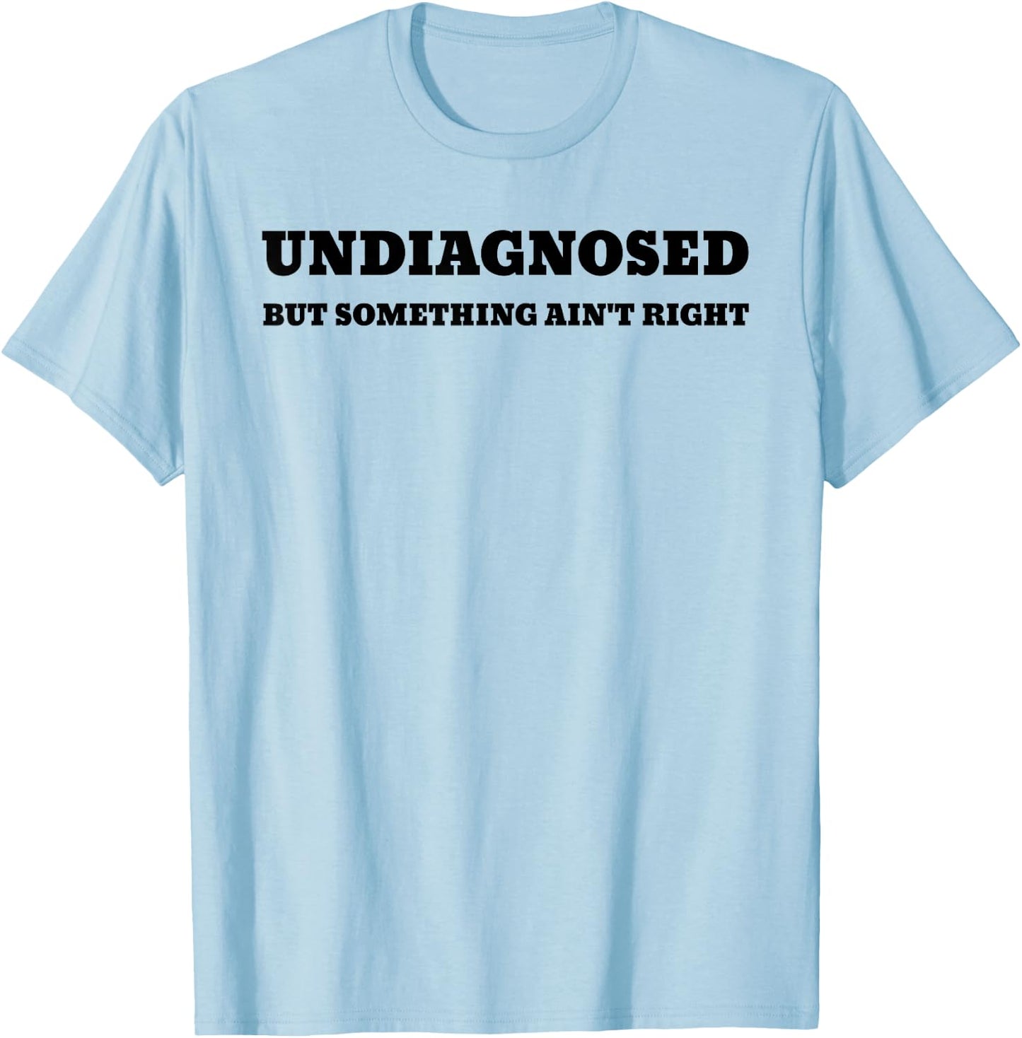 Undiagnosed But Something Ain't Right T-Shirt - T-Shirt | Light Blue