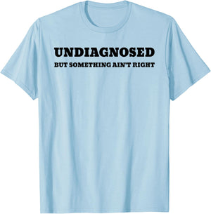 Undiagnosed But Something Ain't Right T-Shirt - T-Shirt | Light Blue