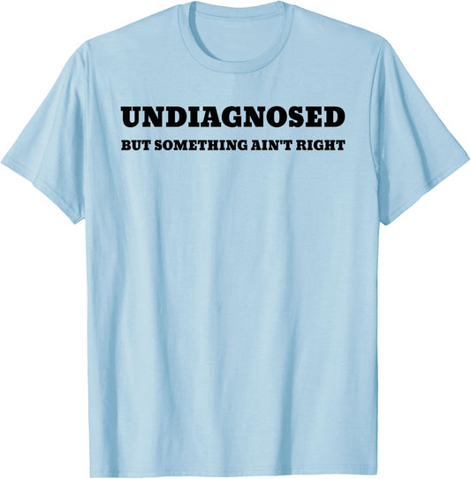 Undiagnosed But Something Ain't Right T-Shirt - T-Shirt | Light Blue