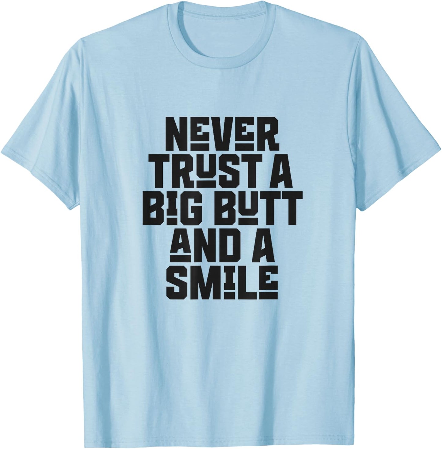 Never Trust a Big Butt and a Smile T-Shirt - T-Shirt | Light Blue