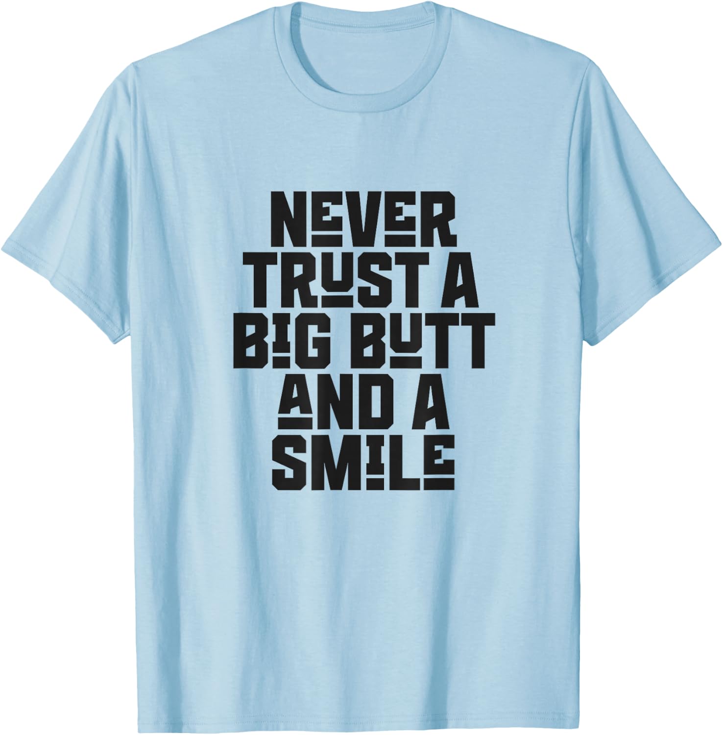 Never Trust a Big Butt and a Smile T-Shirt - T-Shirt | Light Blue