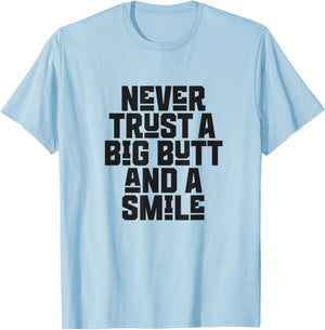 Never Trust a Big Butt and a Smile T-Shirt - T-Shirt | Light Blue