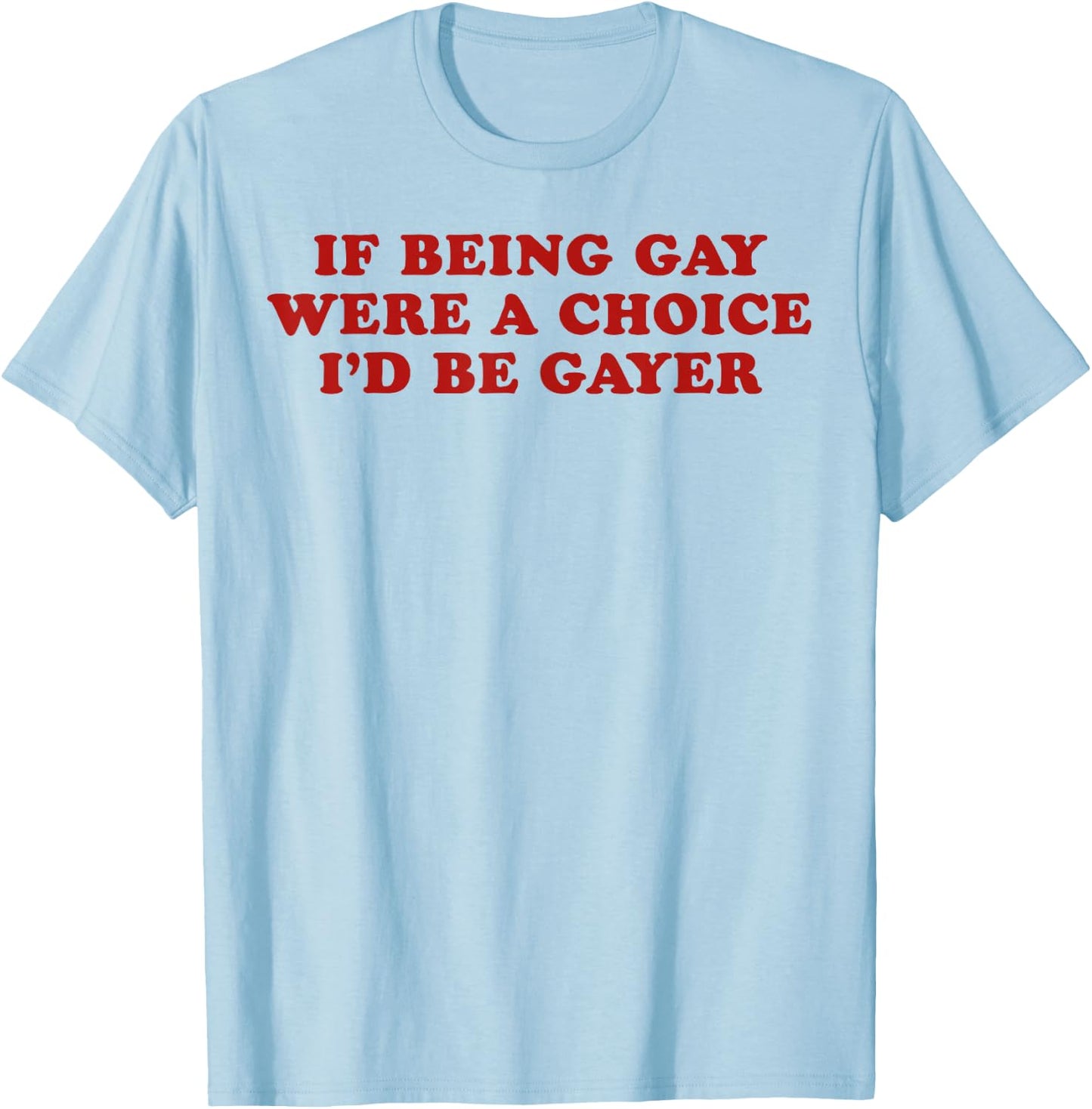 If Being Gay were a Choice I'd Be Gayer LGBTQ Pride Month T-Shirt - T-Shirt | Light Blue