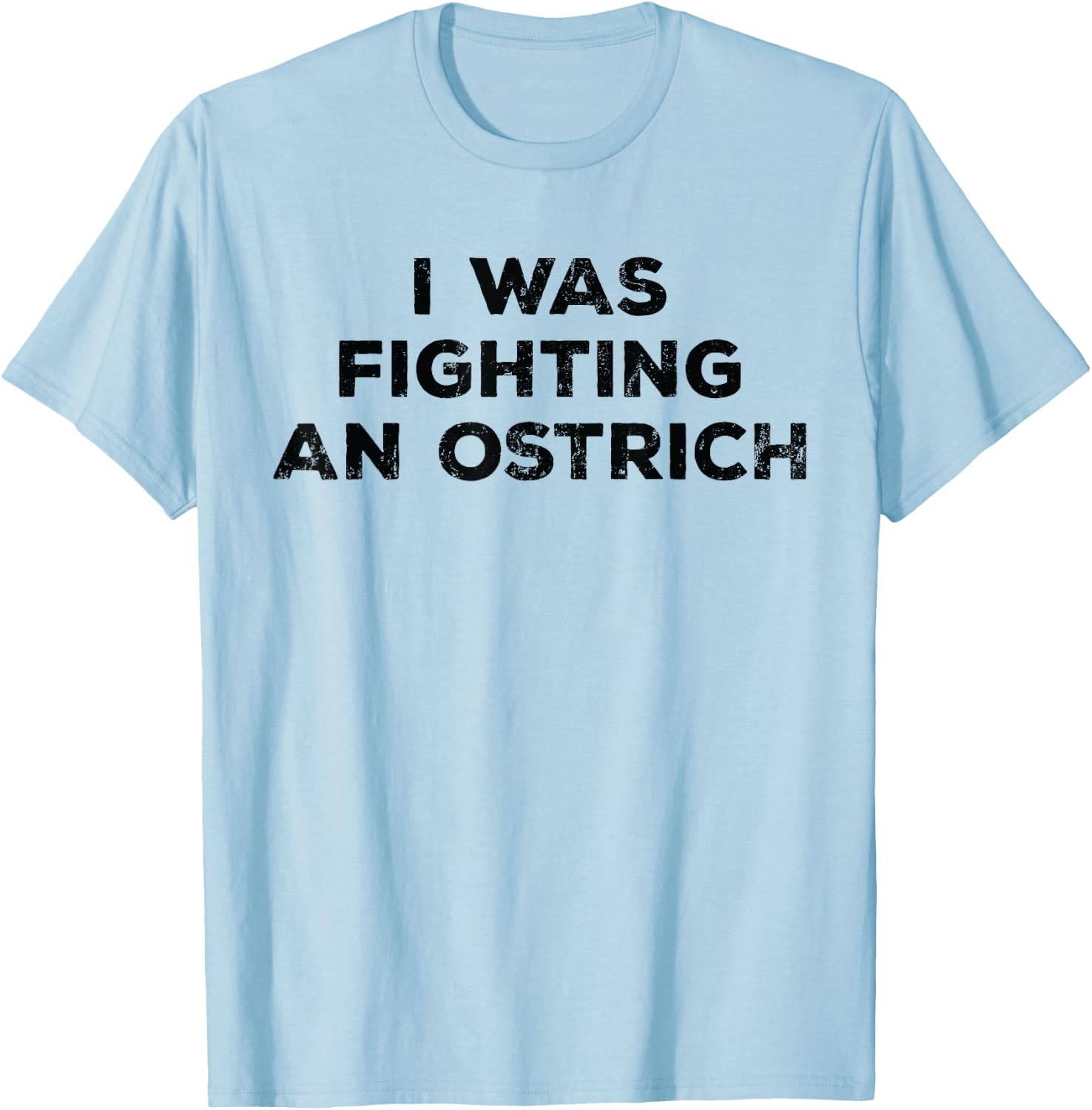 Injury Surgery - I Was Fighting An Ostrich T-Shirt - T-Shirt | Light Blue