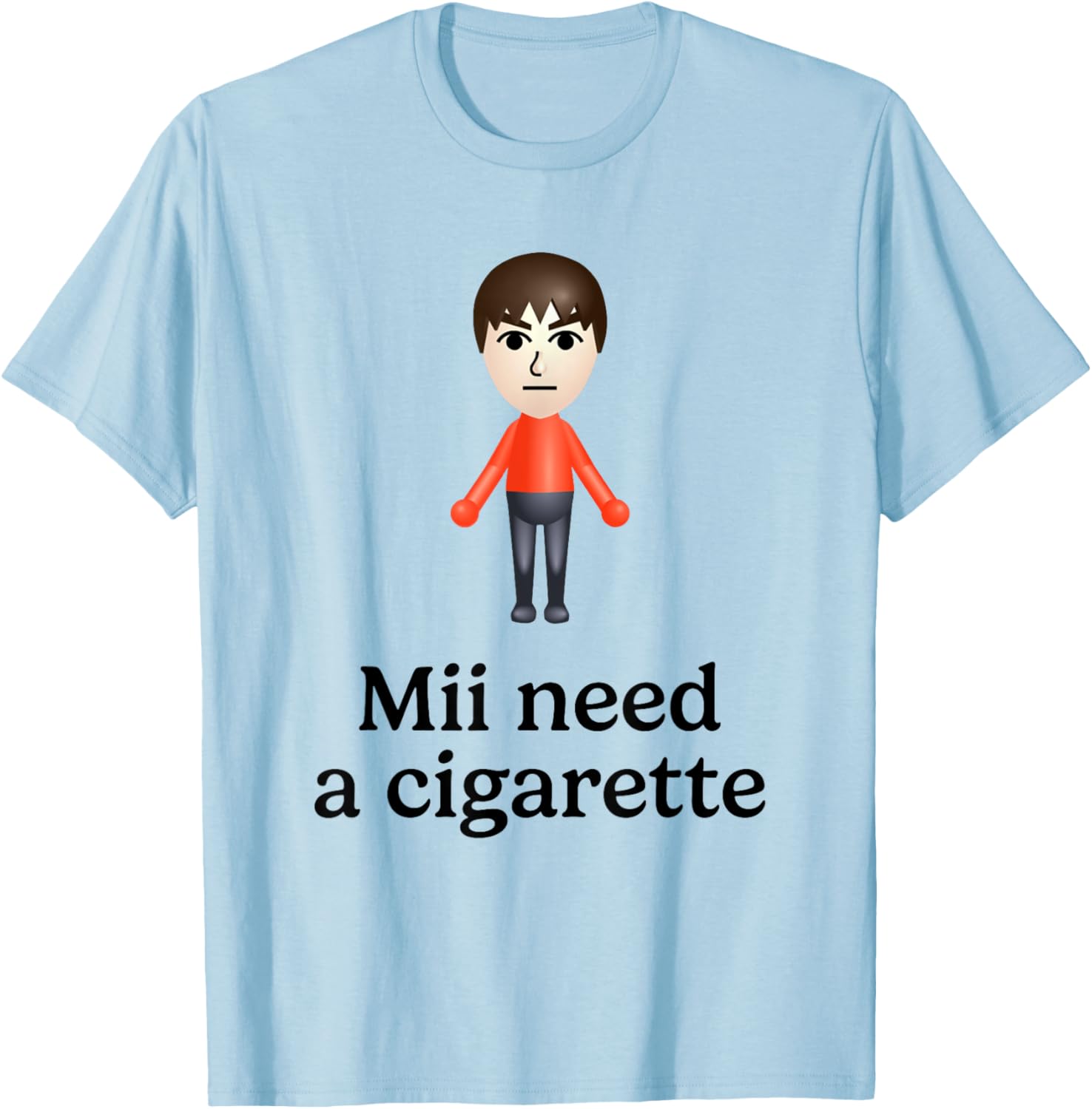 Mii Need A Cigarette Funny Humour Men Women T-Shirt - T-Shirt | Light Blue