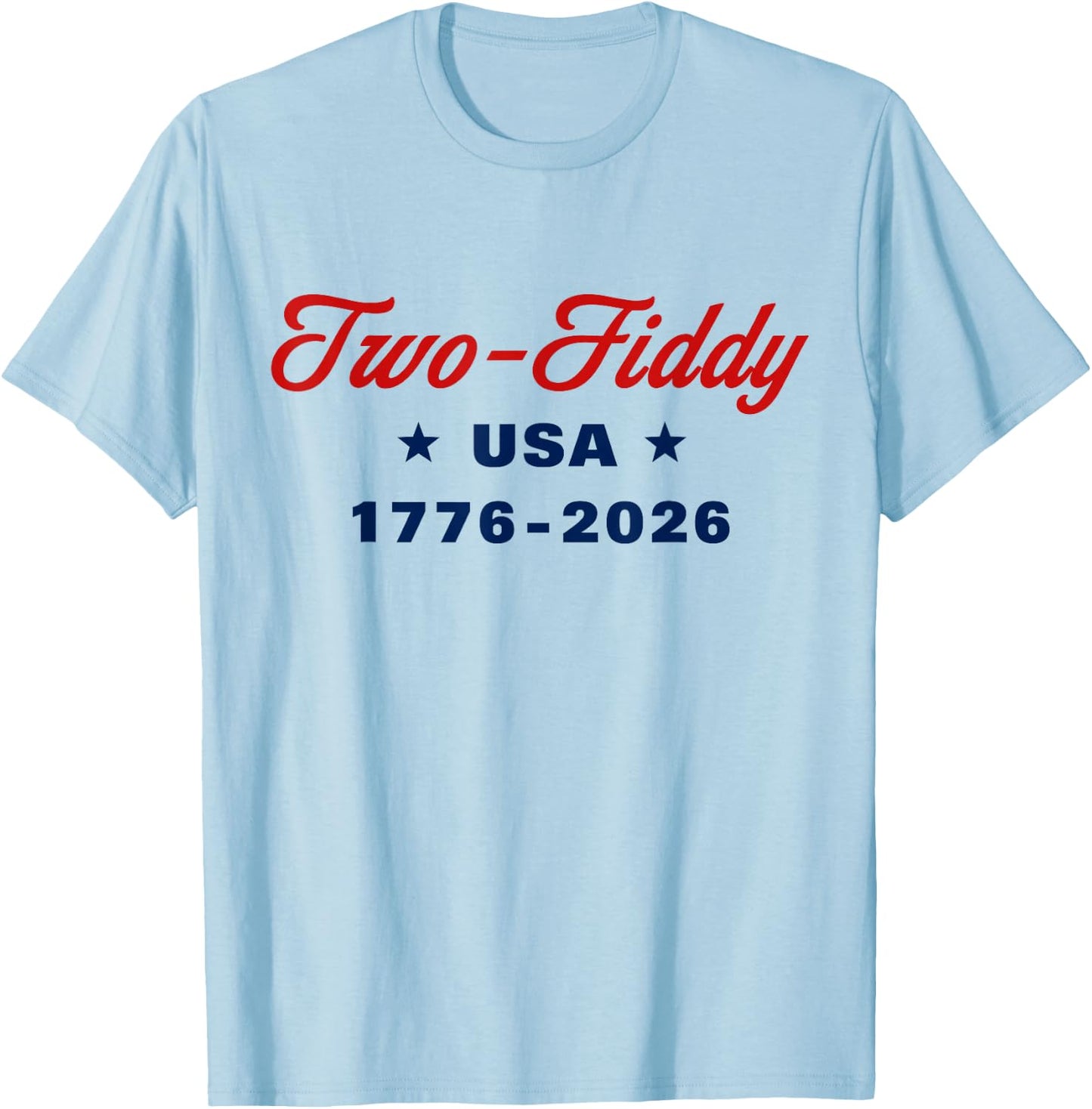 Two Fiddy 1776 2026 250th 4th July T-Shirt - T-Shirt | Light Blue