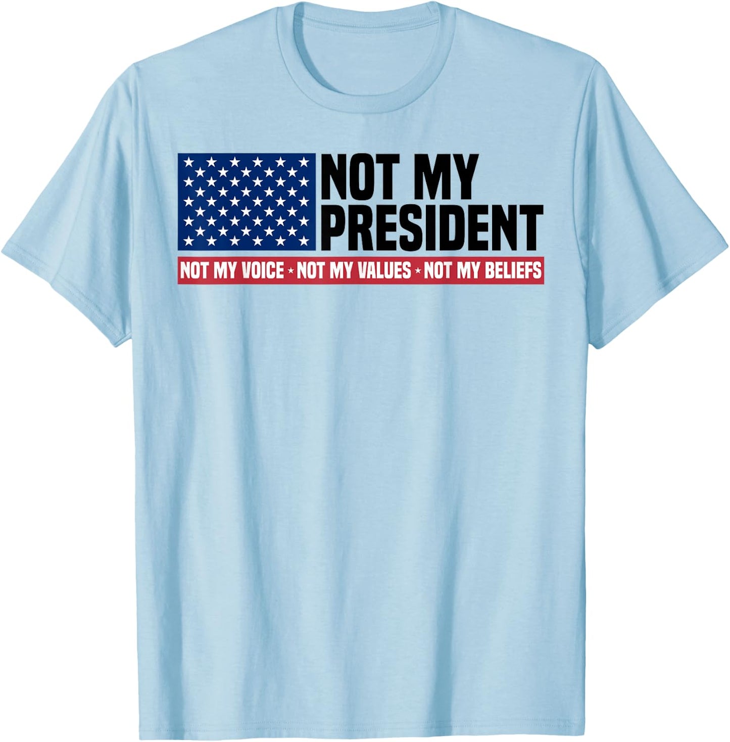 Not My President Not My Voice Not My Value Not My Beliefs T-Shirt - T-Shirt | Light Blue