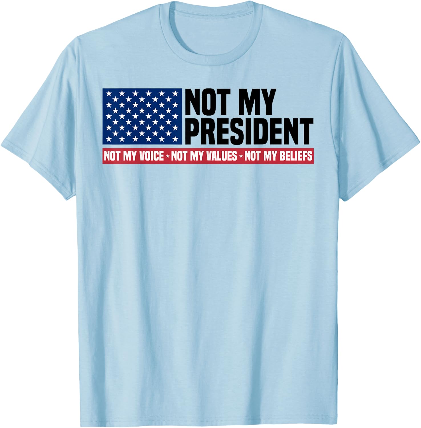 Not My President Not My Voice Not My Value Not My Beliefs T-Shirt - T-Shirt | Light Blue