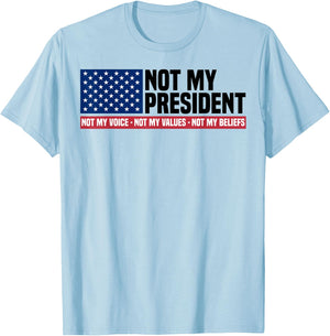 Not My President Not My Voice Not My Value Not My Beliefs T-Shirt - T-Shirt | Light Blue