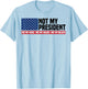 Not My President Not My Voice Not My Value Not My Beliefs T-Shirt - T-Shirt | Light Blue