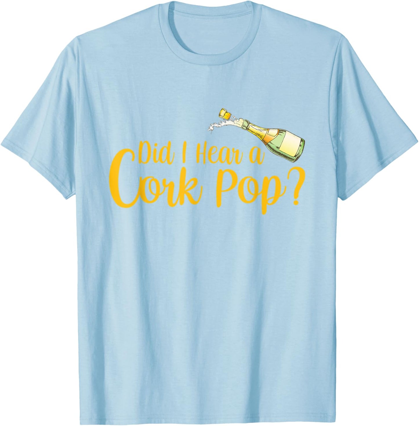 Did I Hear a Cork Pop T-Shirt - T-Shirt | Light Blue