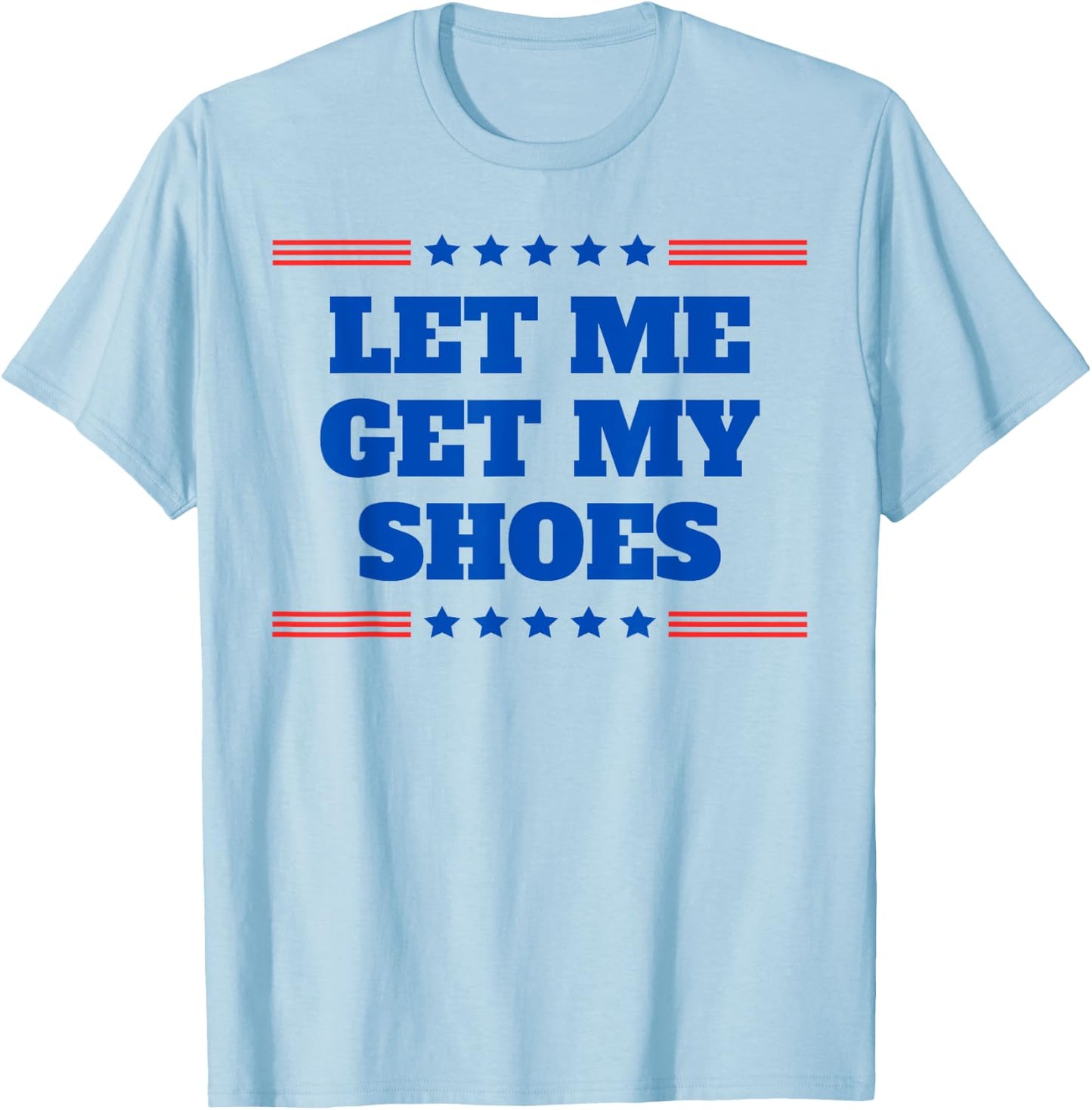 Let Me Get My Shoes - Funny Trump Quote Butler Statement USA T-Shirt - T-Shirt | Light Blue