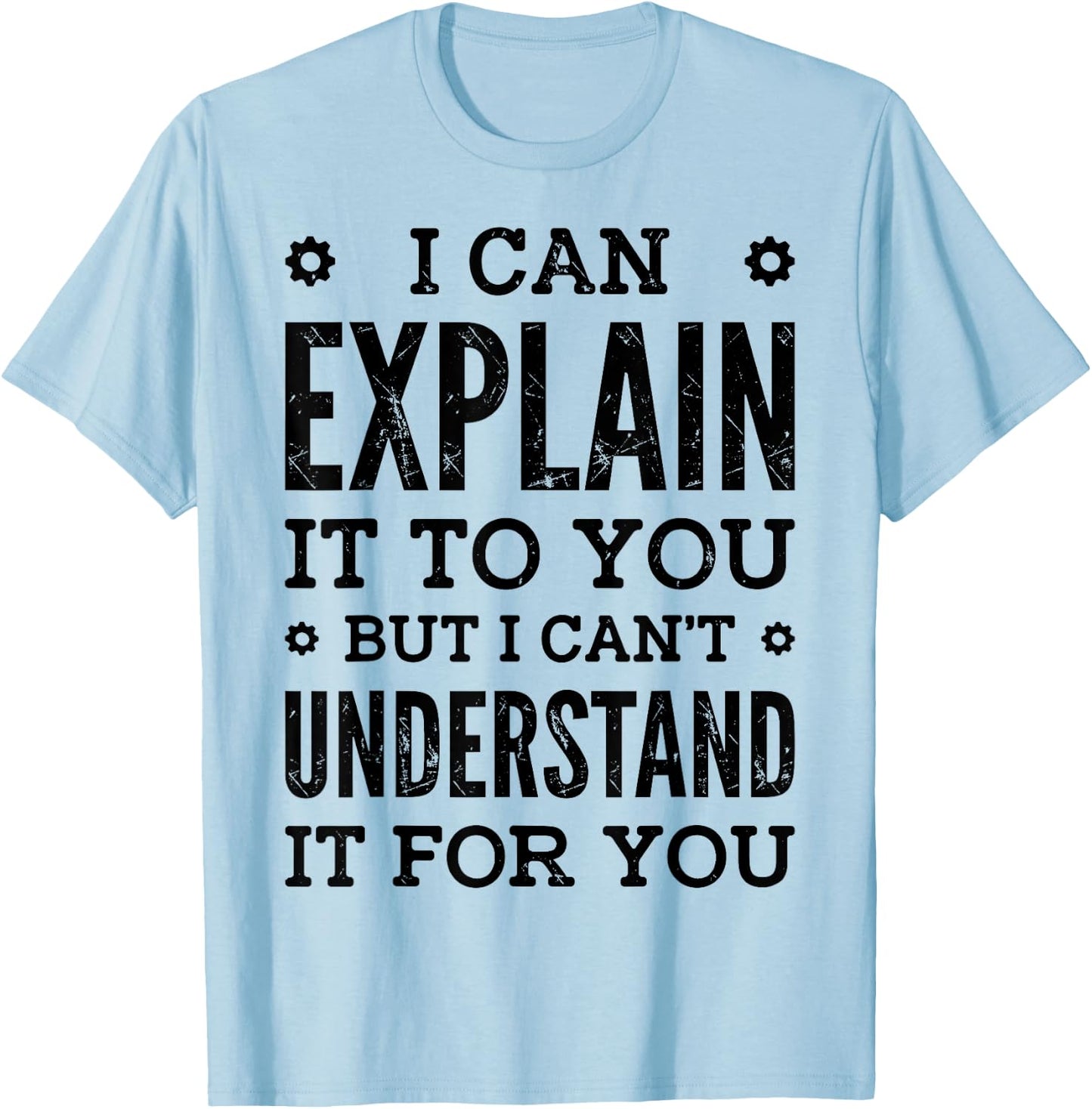 I Can Explain It To You Can't Understand It For You Engineer T-Shirt - T-Shirt | Light Blue