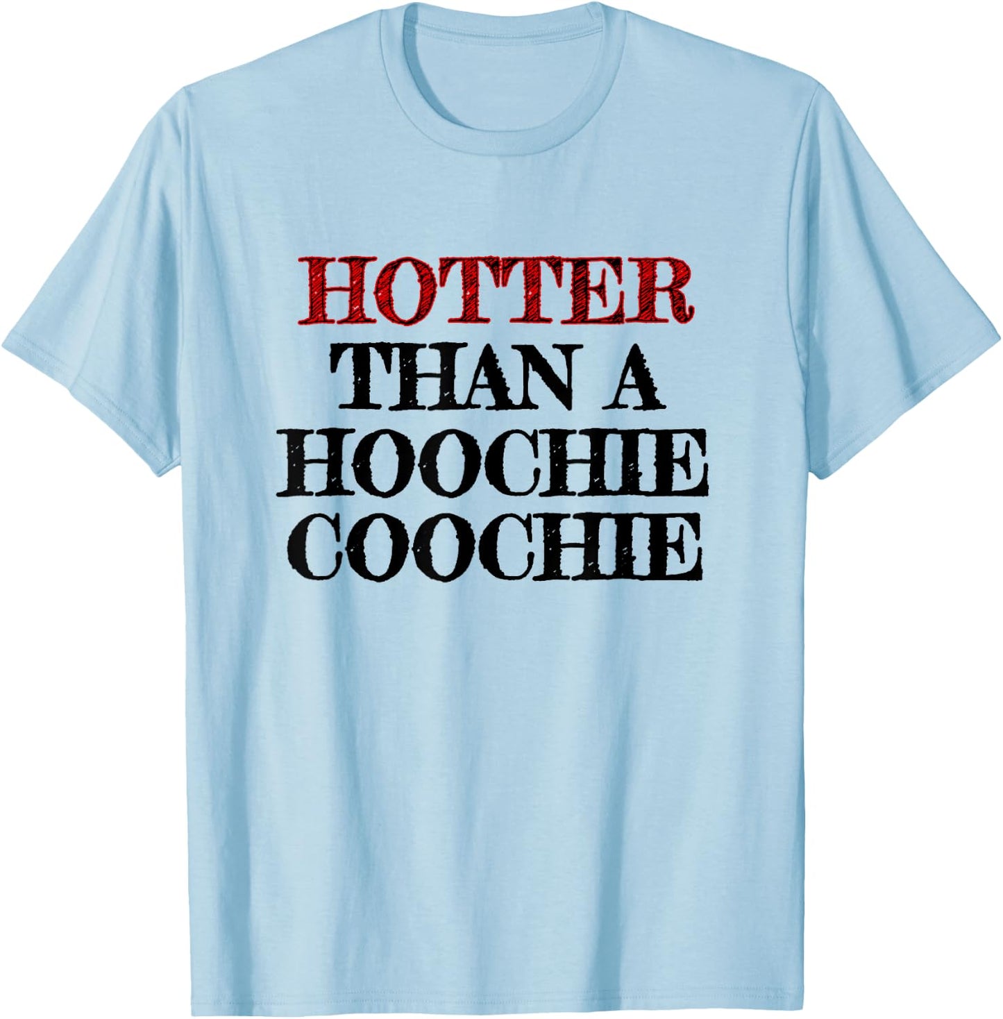Hotter Than A Hoochie Coochie T-Shirt - T-Shirt | Light Blue