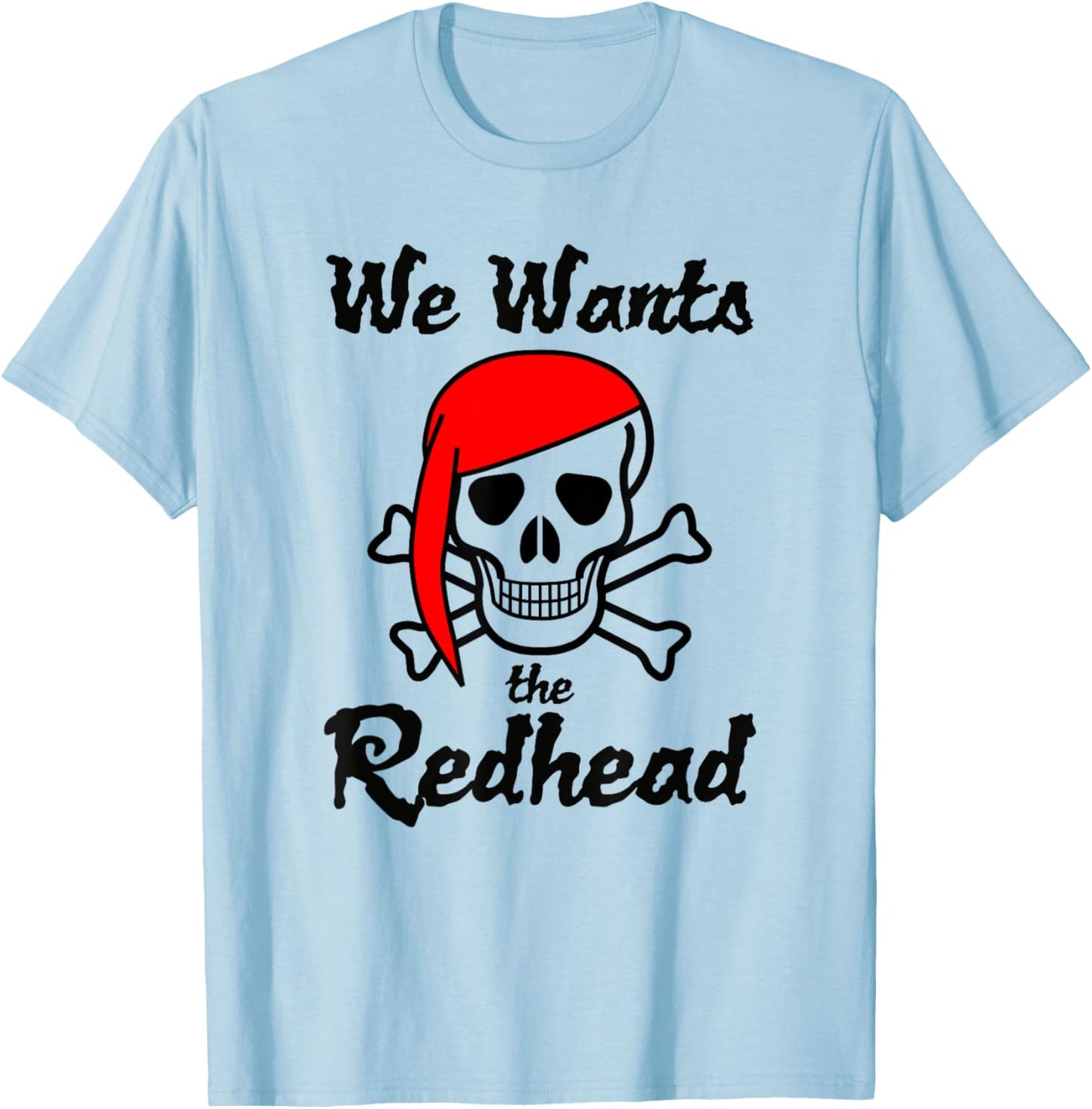 We Wants The Redhead Funny Pirate Women Men Kids T-Shirt - T-Shirt | Light Blue