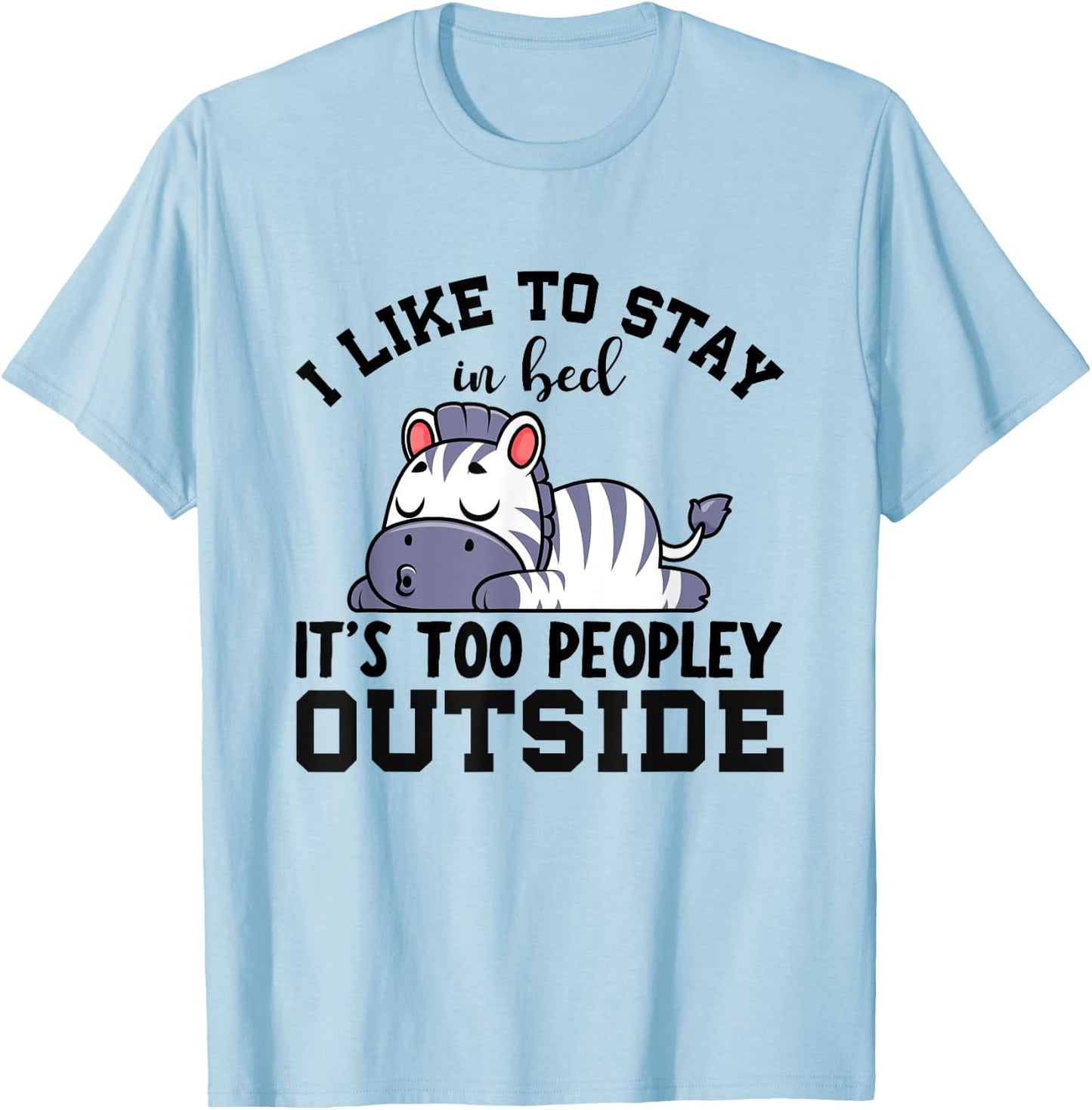I Like To Stay In Bed Its Too Peopley Outside, Cute Zebra T-Shirt - T-Shirt | Light Blue