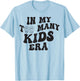 In My Too Many Kids Era T-Shirt - T-Shirt | Light Blue