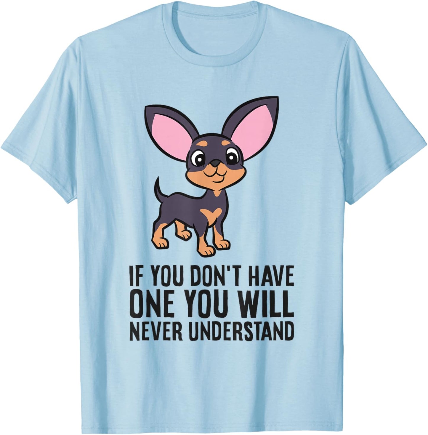 If You Don't Have One You Will Never Understand Chihuahua T-Shirt - T-Shirt | Light Blue